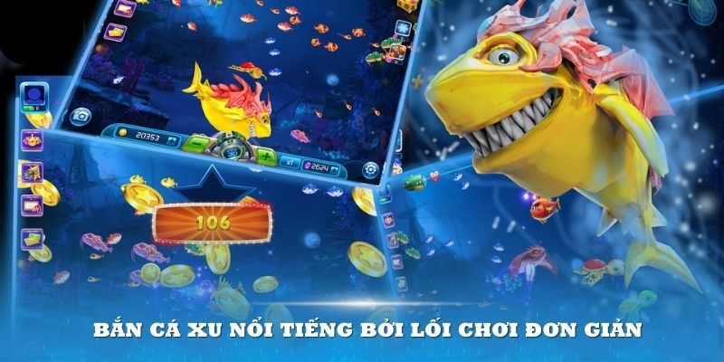 Bắn cá xu nổi tiếng bởi lối chơi đơn giản