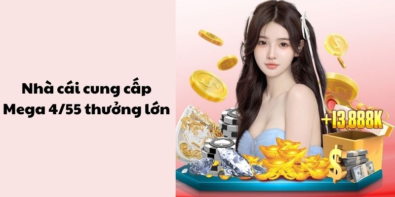 Nhà cái cung cấp sản phẩm Mega 4/55 thưởng lớn