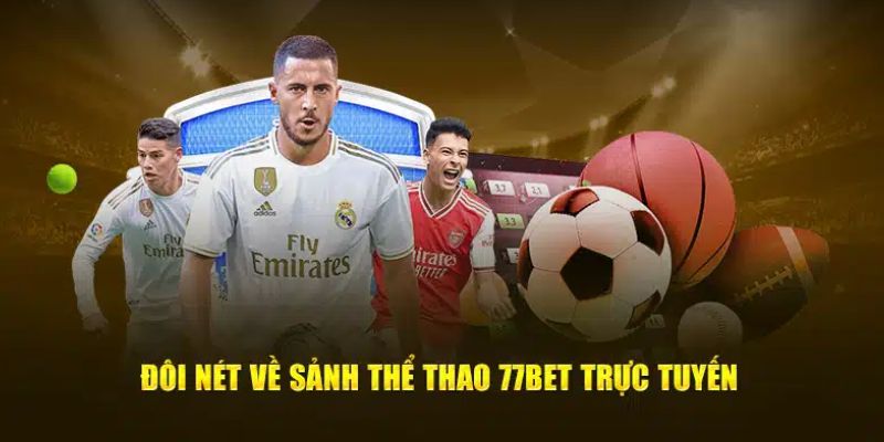 Tổng quan thông tin về sảnh thể thao 77BET 2024